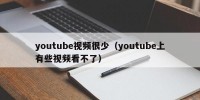 youtube视频很少（youtube上有些视频看不了）