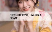 twitter加赞平台（twitter点赞内容）