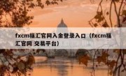 fxcm福汇官网入金登录入口（fxcm福汇官网 交易平台）