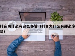 抖音为什么有这么多赞（抖音为什么有那么多赞）