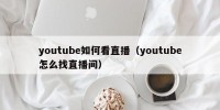 youtube如何看直播（youtube怎么找直播间）