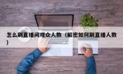 怎么刷直播间观众人数（解密如何刷直播人数）