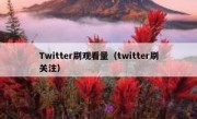 Twitter刷观看量（twitter刷关注）