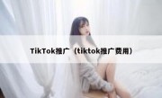 TikTok推广（tiktok推广费用）