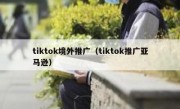 tiktok境外推广（tiktok推广亚马逊）