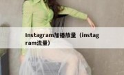 Instagram加播放量（instagram流量）