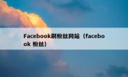 Facebook刷粉丝网站（facebook 粉丝）