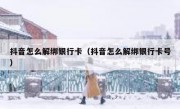 抖音怎么解绑银行卡（抖音怎么解绑银行卡号）