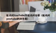 能访问YouTube不能访问谷歌（能访问youtube的浏览器）