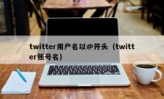 twitter用户名以@开头（twitter账号名）