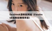 facebook涨粉丝网站（Facebook加粉丝赚钱项目）