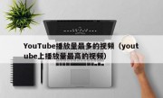 YouTube播放量最多的视频（youtube上播放量最高的视频）