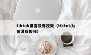 tiktok里面没有视频（tiktok为啥没有视频）