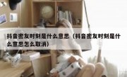 抖音密友时刻是什么意思（抖音密友时刻是什么意思怎么取消）