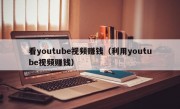 看youtube视频赚钱（利用youtube视频赚钱）