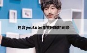 包含youtube加赞网站的词条