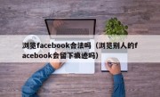 浏览facebook合法吗（浏览别人的facebook会留下痕迹吗）