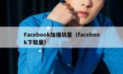 Facebook加播放量（facebook下载量）