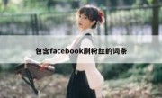 包含facebook刷粉丝的词条