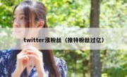 twitter涨粉丝（推特粉丝过亿）