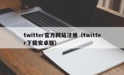 twitter官方网站注册（twitter下载安卓版）