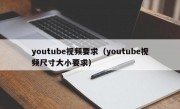 youtube视频要求（youtube视频尺寸大小要求）