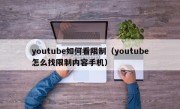 youtube如何看限制（youtube怎么找限制内容手机）