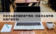 抖音怎么加外国的用户微信（抖音怎么加外国的用户微信号）