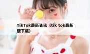 TikTok最新资讯（tik tok最新版下载）