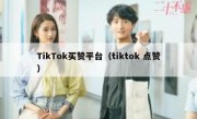 TikTok买赞平台（tiktok 点赞）