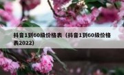 抖音1到60级价格表（抖音1到60级价格表2022）