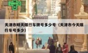 天津市明天限行车牌号多少号（天津市今天限行车号多少）