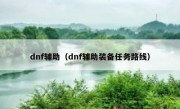 dnf辅助（dnf辅助装备任务路线）