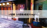 cf透视（cf透视a稳定51wgc∩）