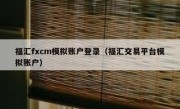 福汇fxcm模拟账户登录（福汇交易平台模拟账户）