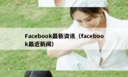 Facebook最新资讯（facebook最近新闻）