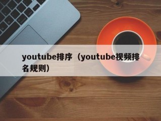 youtube排序（youtube视频排名规则）