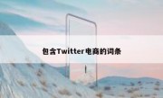 包含Twitter电商的词条