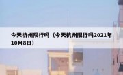 今天杭州限行吗（今天杭州限行吗2021年10月8日）