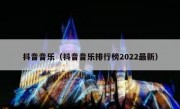 抖音音乐（抖音音乐排行榜2022最新）