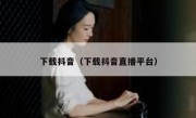 下载抖音（下载抖音直播平台）