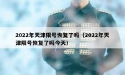 2022年天津限号恢复了吗（2022年天津限号恢复了吗今天）