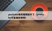 youtube有的视频放不了（youtube不能播放视频）