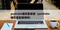 youtube播放量被吞（youtube播放量能赚钱吗）