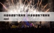 抖音极速版下载安装（抖音极速版下载安装 app）