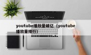 youtube播放量破亿（youtube播放量排行）