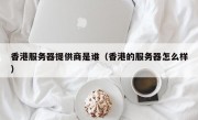 香港服务器提供商是谁（香港的服务器怎么样）