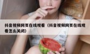 抖音视频网页在线观看（抖音视频网页在线观看怎么关闭）