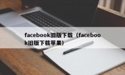 facebook旧版下载（facebook旧版下载苹果）