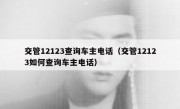 交管12123查询车主电话（交管12123如何查询车主电话）